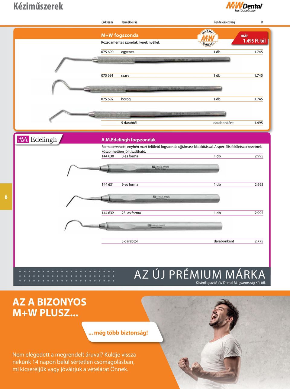 995 144 31 9-es forma 1 db 2.995 144 32 23- as forma 1 db 2.995 5 darabtól darabonként 2.775 Az új prémium márka Kizárólag az M+W Dental Magyarország Kft-től. AZ A BIZONYOS M+W PLUSZ.