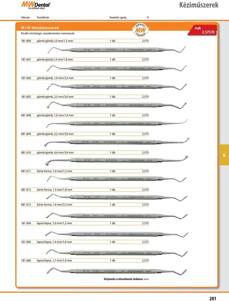 575 081 10 gömb/gömb, 4,4 mm/3,4 mm 1 db 2.575 081 11 körte forma, 1,0 mm/1,5 mm 1 db 2.575 081 12 körte forma, 1,5 mm/1,8 mm 1 db 2.