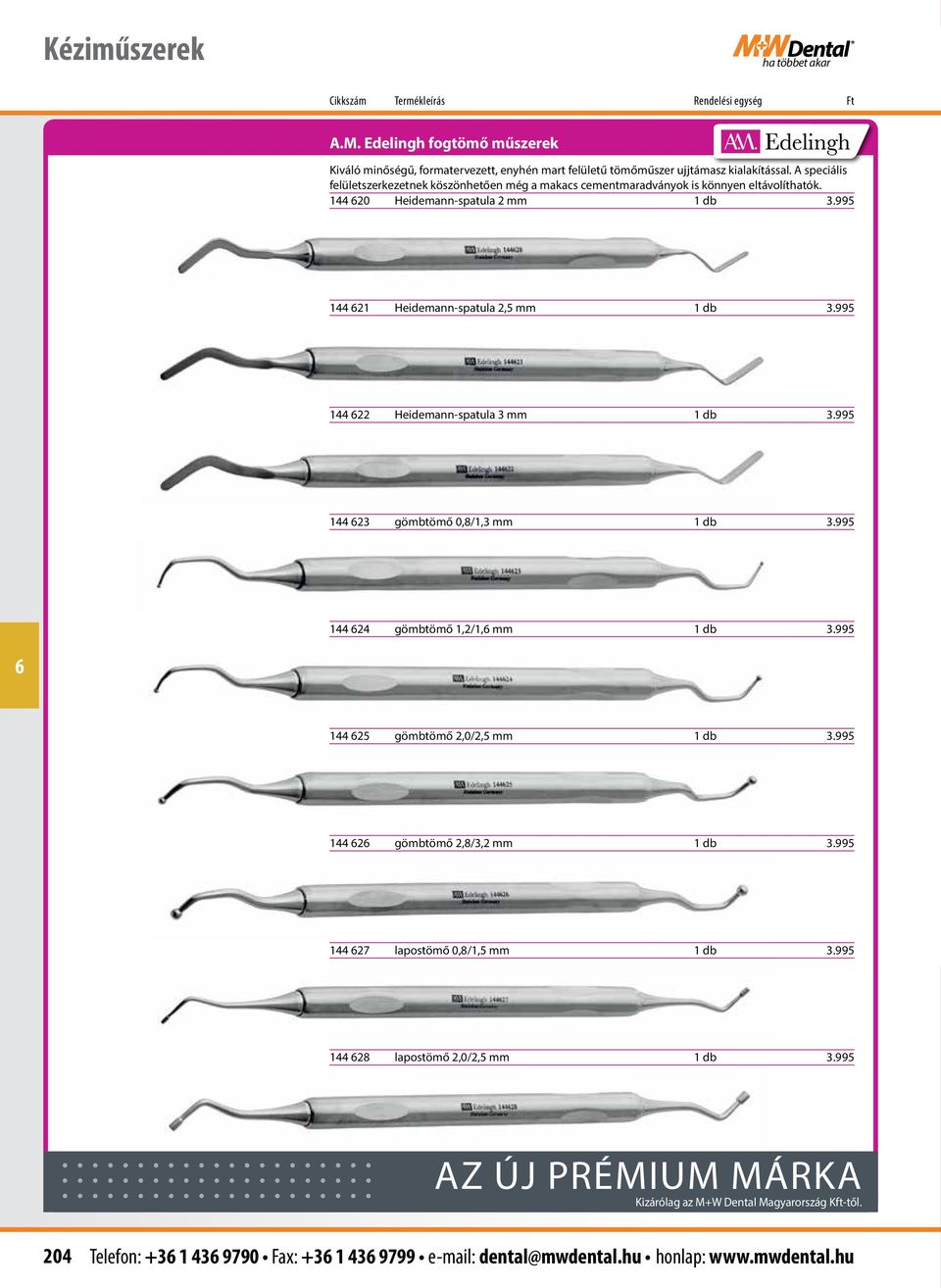 995 144 22 Heidemann-spatula 3 mm 1 db 3.995 144 23 gömbtömő 0,8/1,3 mm 1 db 3.995 144 24 gömbtömő 1,2/1, mm 1 db 3.995 144 25 gömbtömő 2,0/2,5 mm 1 db 3.995 144 2 gömbtömő 2,8/3,2 mm 1 db 3.