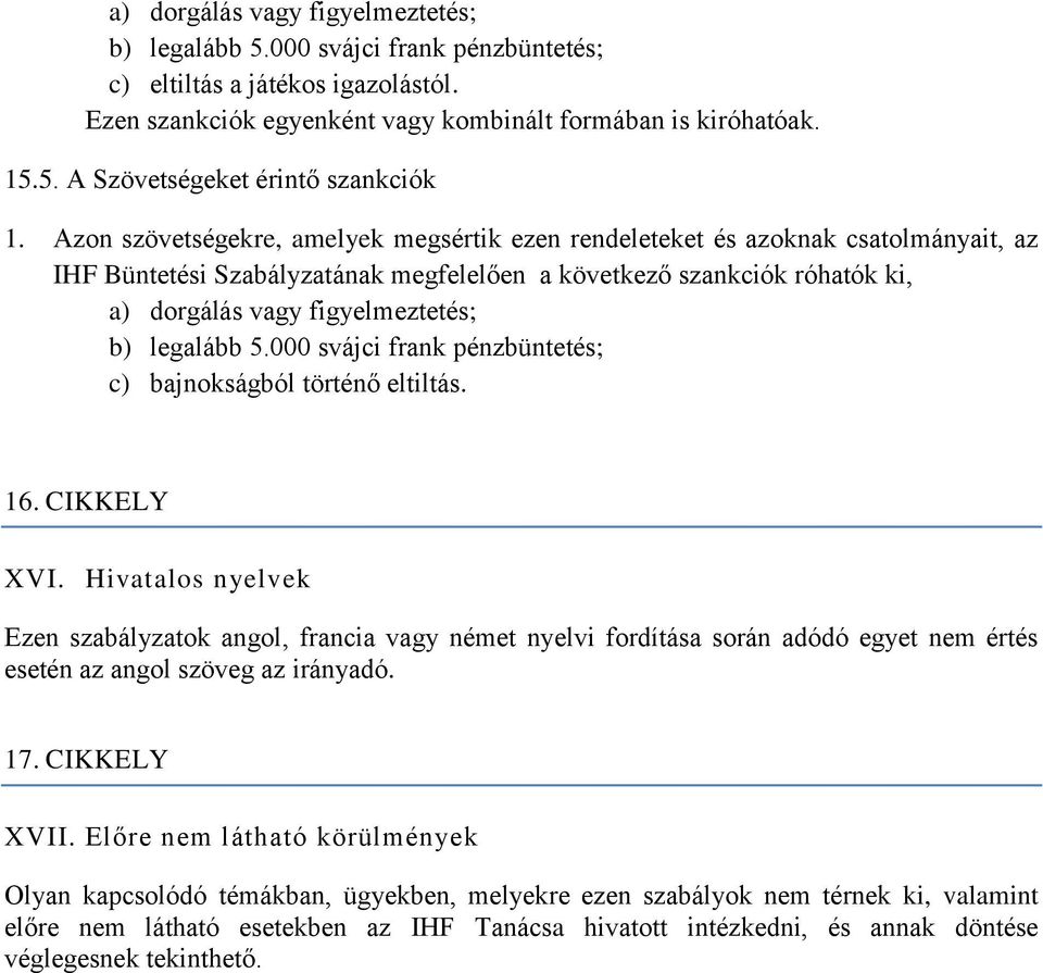 legalább 5.000 svájci frank pénzbüntetés; c) bajnokságból történő eltiltás. 16. CIKKELY XVI.