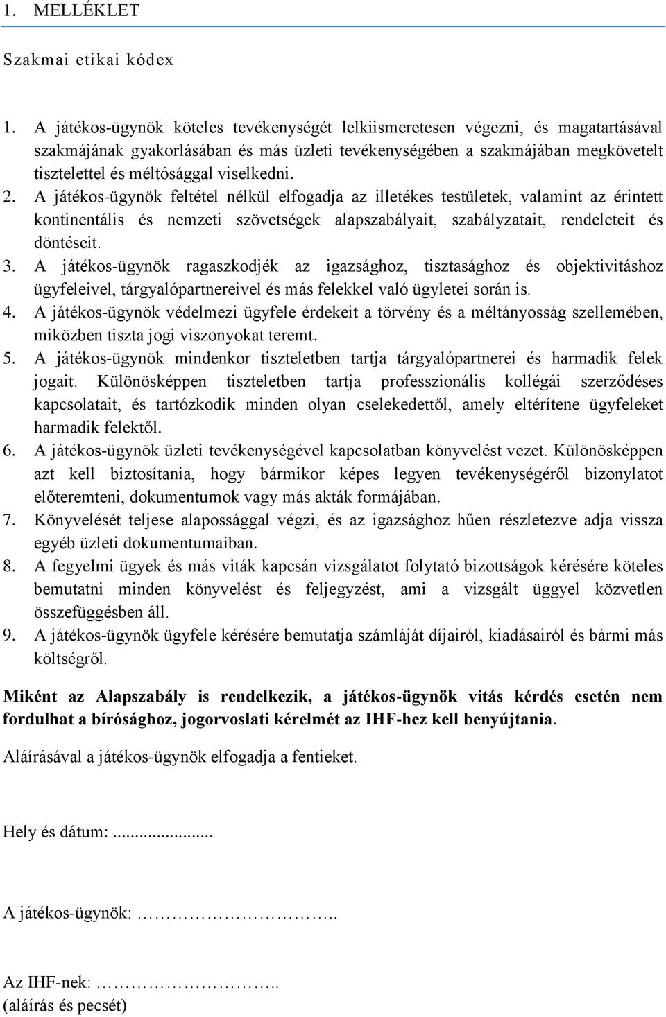viselkedni. 2. A játékos-ügynök feltétel nélkül elfogadja az illetékes testületek, valamint az érintett kontinentális és nemzeti szövetségek alapszabályait, szabályzatait, rendeleteit és döntéseit. 3.