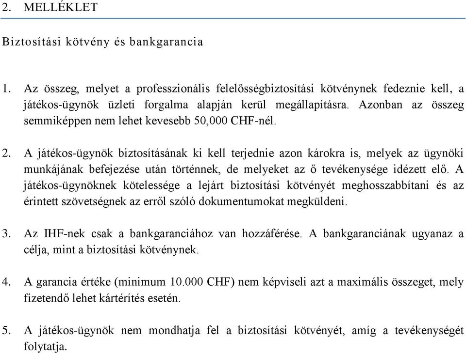 A játékos-ügynök biztosításának ki kell terjednie azon károkra is, melyek az ügynöki munkájának befejezése után történnek, de melyeket az ő tevékenysége idézett elő.