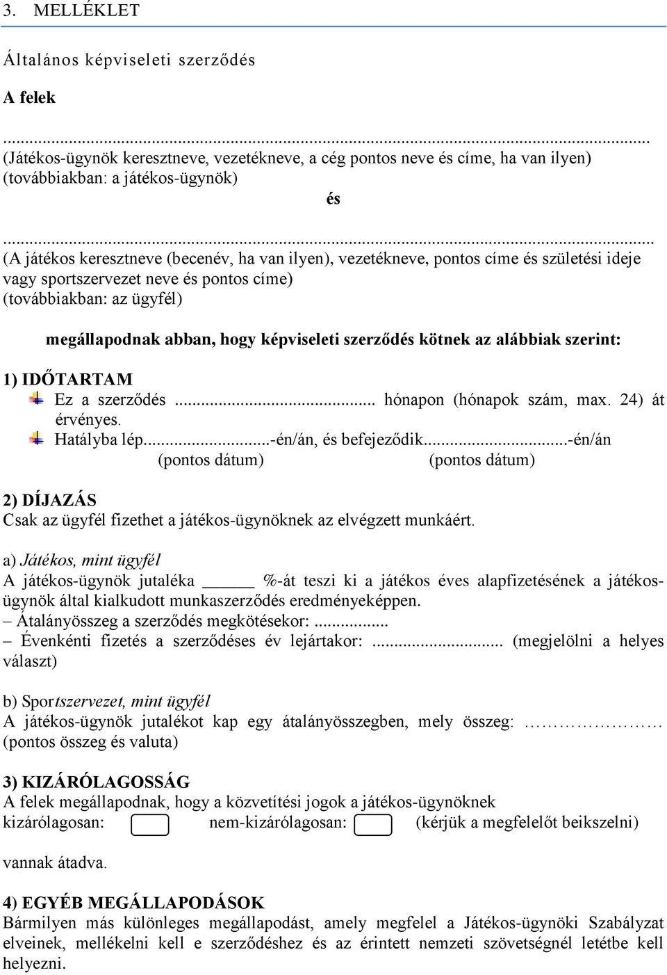 szerződés kötnek az alábbiak szerint: 1) IDŐTARTAM Ez a szerződés... hónapon (hónapok szám, max. 24) át érvényes. Hatályba lép...-én/án, és befejeződik.
