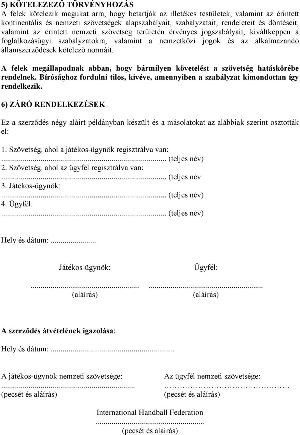 kötelező normáit. A felek megállapodnak abban, hogy bármilyen követelést a szövetség hatáskörébe rendelnek. Bírósághoz fordulni tilos, kivéve, amennyiben a szabályzat kimondottan így rendelkezik.