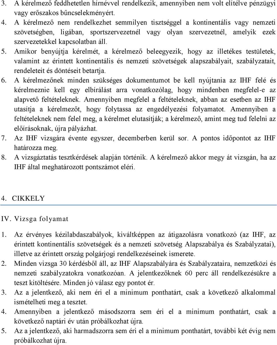Amikor benyújtja kérelmét, a kérelmező beleegyezik, hogy az illetékes testületek, valamint az érintett kontinentális és nemzeti szövetségek alapszabályait, szabályzatait, rendeleteit és döntéseit