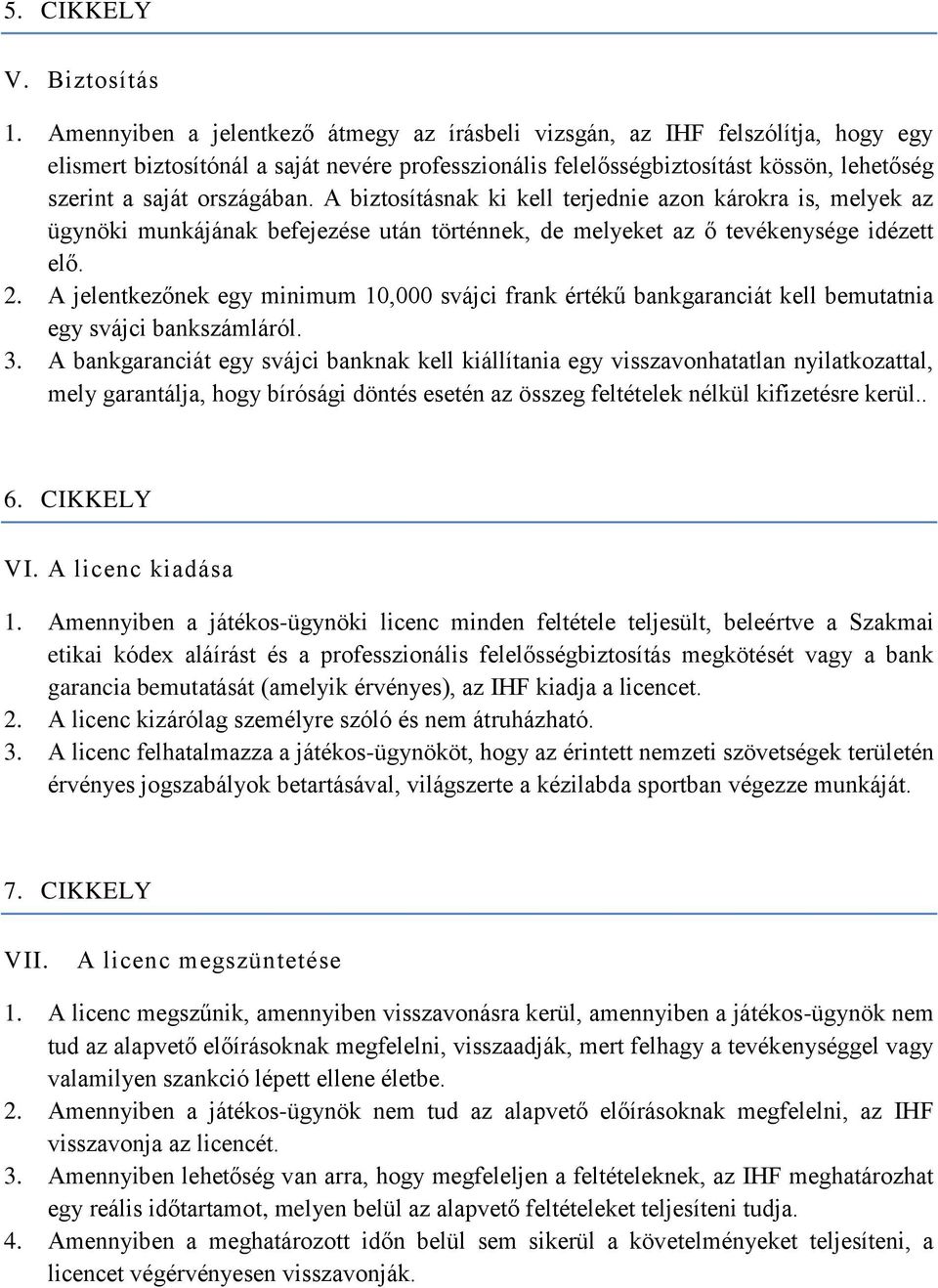 országában. A biztosításnak ki kell terjednie azon károkra is, melyek az ügynöki munkájának befejezése után történnek, de melyeket az ő tevékenysége idézett elő. 2.