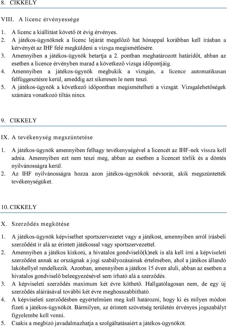 pontban meghatározott határidőt, abban az esetben a licence érvényben marad a következő vizsga időpontjáig. 4.