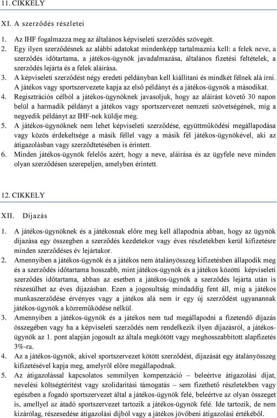 felek aláírása. 3. A képviseleti szerződést négy eredeti példányban kell kiállítani és mindkét félnek alá írni. A játékos vagy sportszervezete kapja az első példányt és a játékos-ügynök a másodikat.
