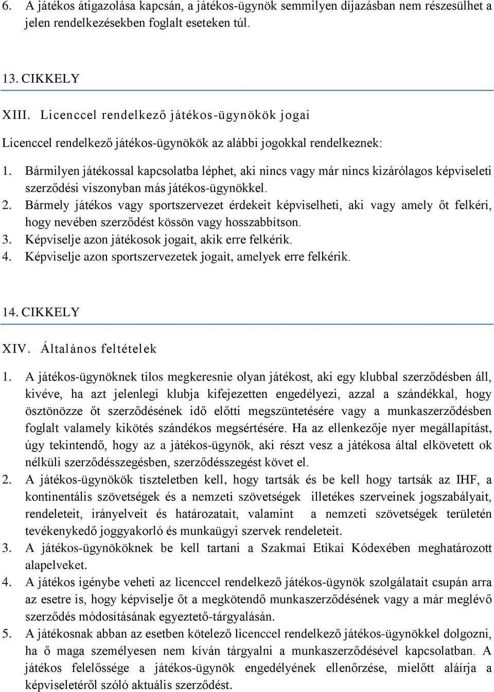 Bármilyen játékossal kapcsolatba léphet, aki nincs vagy már nincs kizárólagos képviseleti szerződési viszonyban más játékos-ügynökkel. 2.