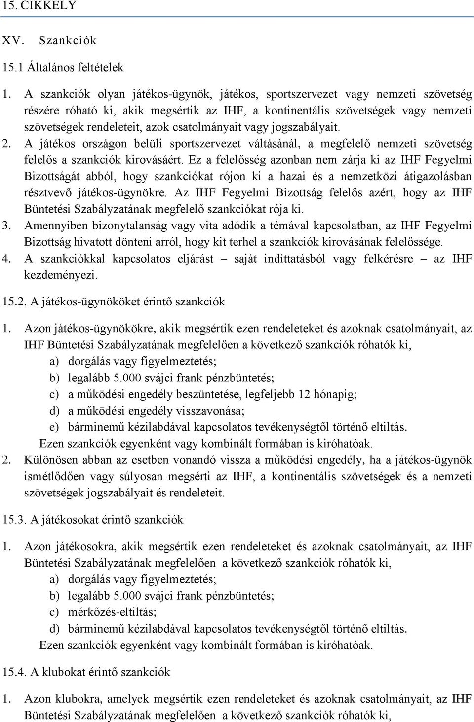 csatolmányait vagy jogszabályait. 2. A játékos országon belüli sportszervezet váltásánál, a megfelelő nemzeti szövetség felelős a szankciók kirovásáért.