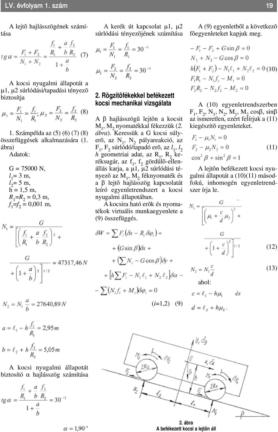 ábra) Adatok: G = 75000 N, l 1 = 3 m, l 2 = 5 m, h = 1,5 m, R 1 =R 2 = 0,3 m, f 1 =f 2 = 0,001 m, 2.