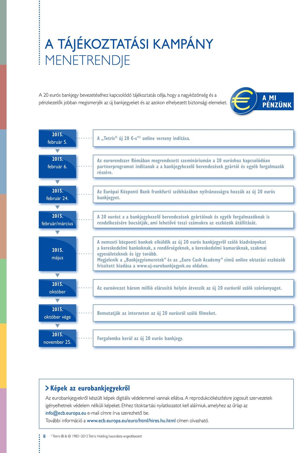 Az eurorendszer Rómában megrendezett szemináriumán a euróshoz kapcsolódóan partnerprogramot indítanak a a bankjegykezelő berendezések gyártói és egyéb forgalmazók részére. 15. február 24.