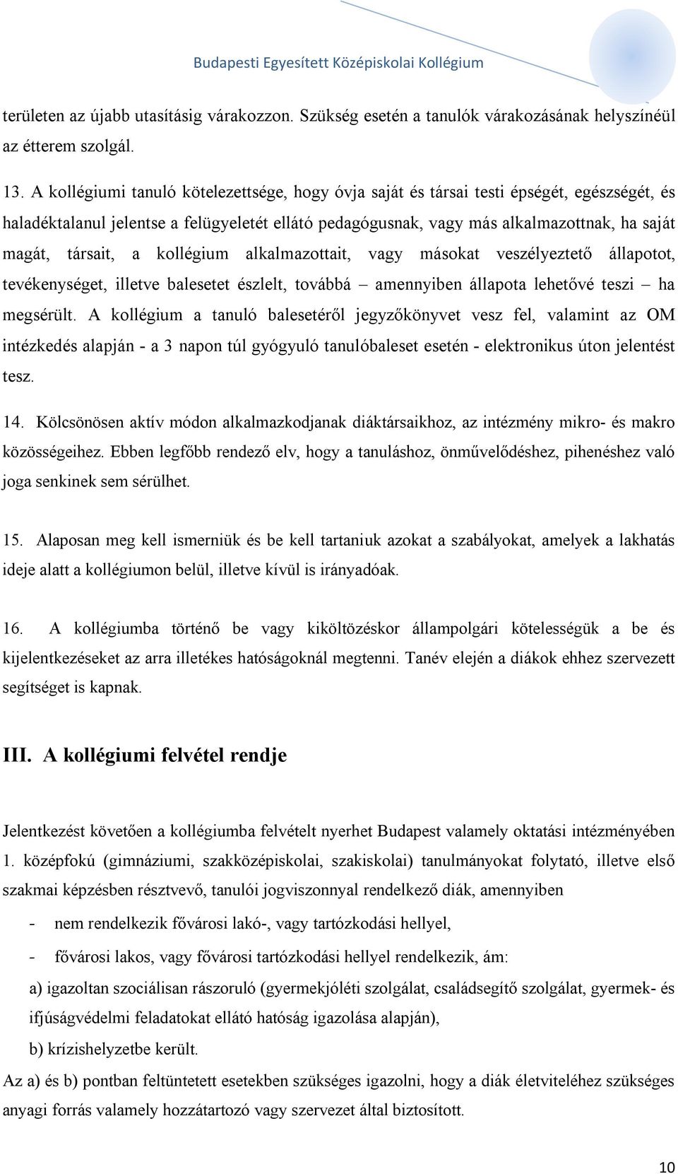 társait, a kollégium alkalmazottait, vagy másokat veszélyeztető állapotot, tevékenységet, illetve balesetet észlelt, továbbá amennyiben állapota lehetővé teszi ha megsérült.