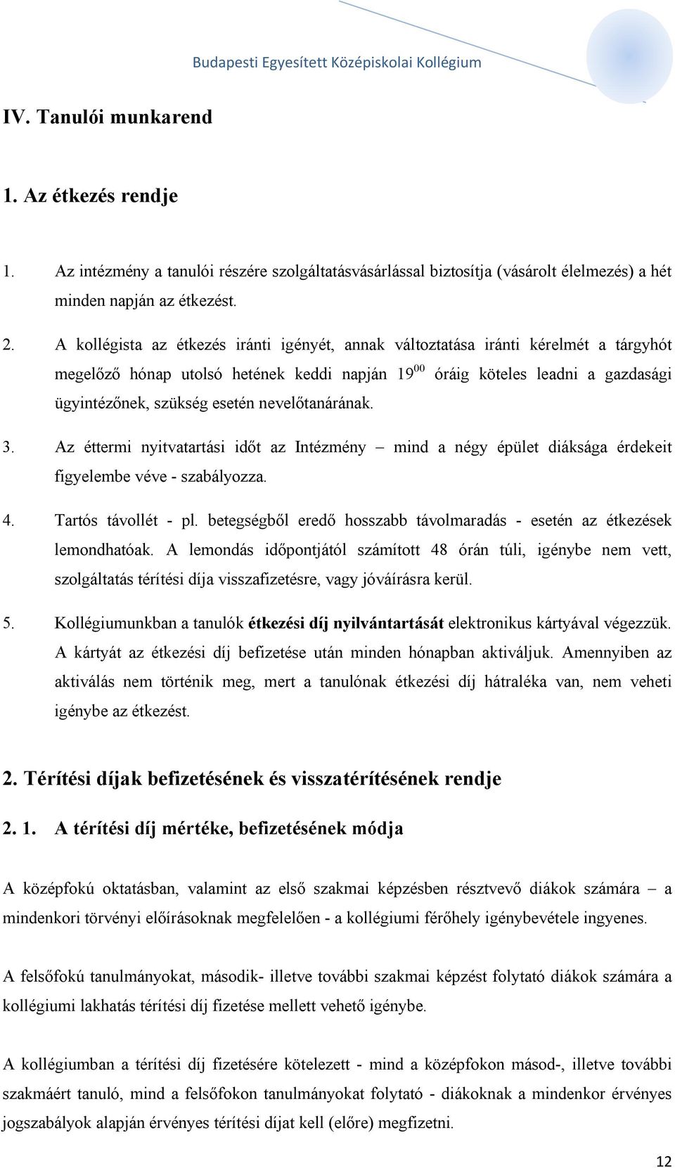 nevelőtanárának. 3. Az éttermi nyitvatartási időt az Intézmény mind a négy épület diáksága érdekeit figyelembe véve - szabályozza. 4. Tartós távollét - pl.