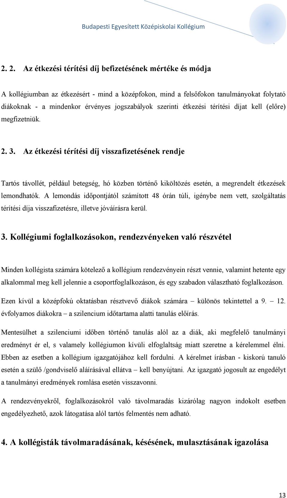 Az étkezési térítési díj visszafizetésének rendje Tartós távollét, például betegség, hó közben történő kiköltözés esetén, a megrendelt étkezések lemondhatók.