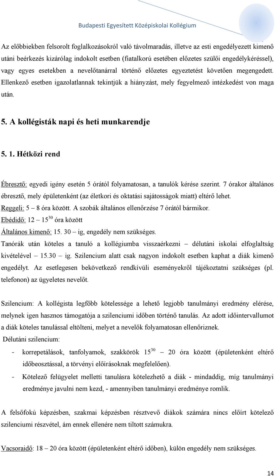 A kollégisták napi és heti munkarendje 5. 1. Hétközi rend Ébresztő: egyedi igény esetén 5 órától folyamatosan, a tanulók kérése szerint.