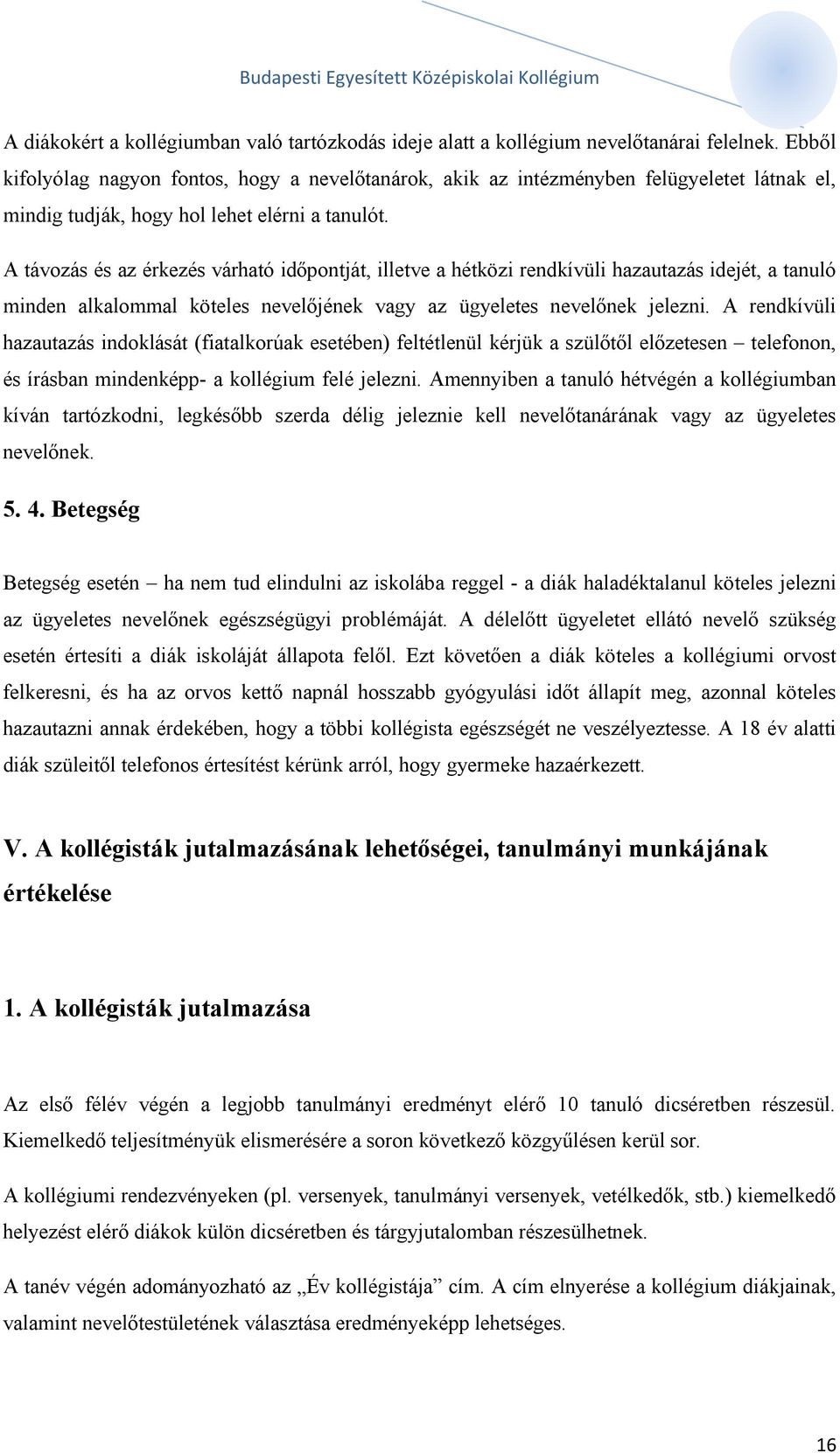 A távozás és az érkezés várható időpontját, illetve a hétközi rendkívüli hazautazás idejét, a tanuló minden alkalommal köteles nevelőjének vagy az ügyeletes nevelőnek jelezni.