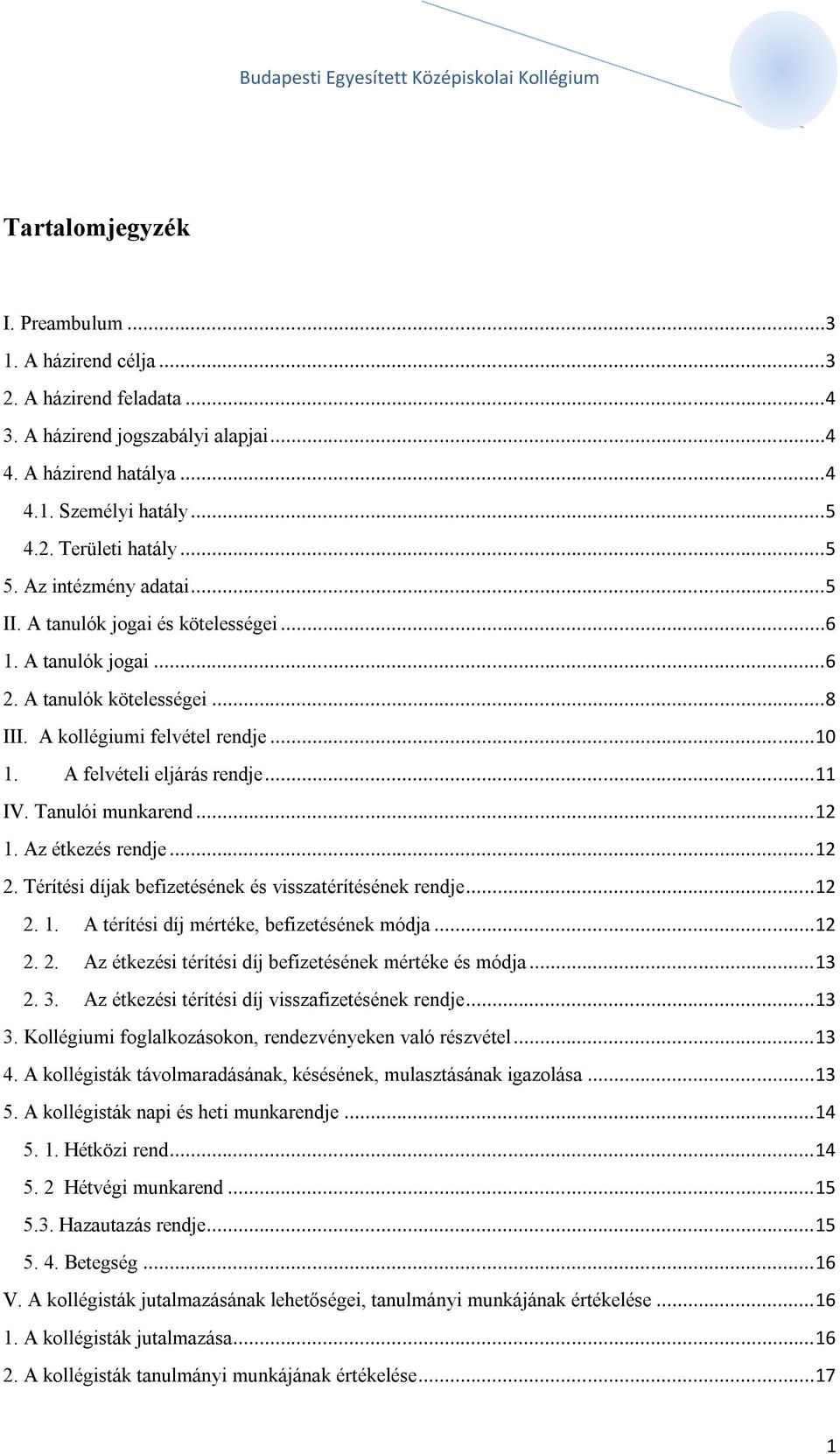 Tanulói munkarend...12 1. Az étkezés rendje...12 2. Térítési díjak befizetésének és visszatérítésének rendje...12 2. 1. A térítési díj mértéke, befizetésének módja...12 2. 2. Az étkezési térítési díj befizetésének mértéke és módja.