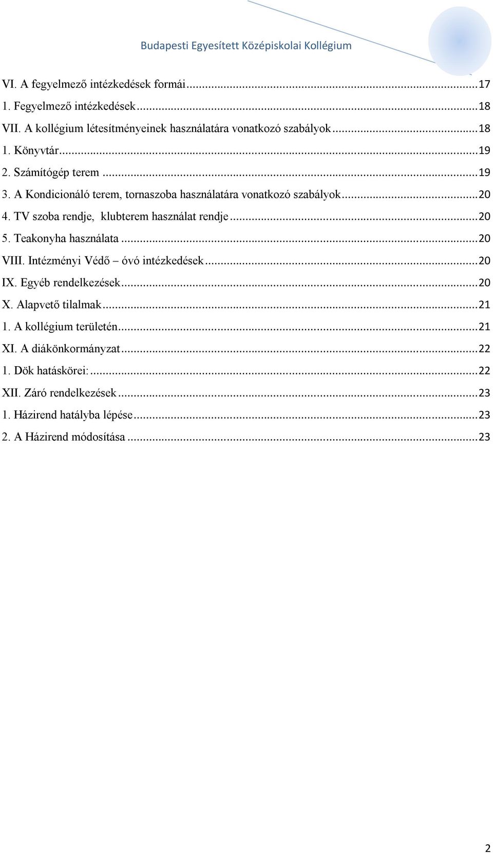 TV szoba rendje, klubterem használat rendje...20 5. Teakonyha használata...20 VIII. Intézményi Védő óvó intézkedések...20 IX. Egyéb rendelkezések...20 X.