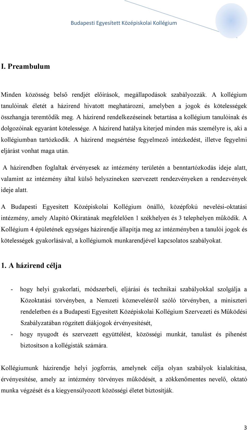 A házirend rendelkezéseinek betartása a kollégium tanulóinak és dolgozóinak egyaránt kötelessége. A házirend hatálya kiterjed minden más személyre is, aki a kollégiumban tartózkodik.