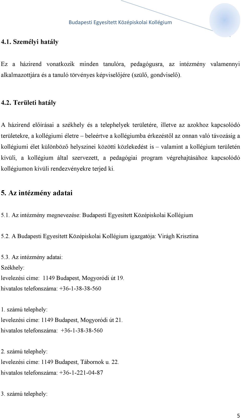 a kollégiumi élet különböző helyszínei közötti közlekedést is valamint a kollégium területén kívüli, a kollégium által szervezett, a pedagógiai program végrehajtásához kapcsolódó kollégiumon kívüli