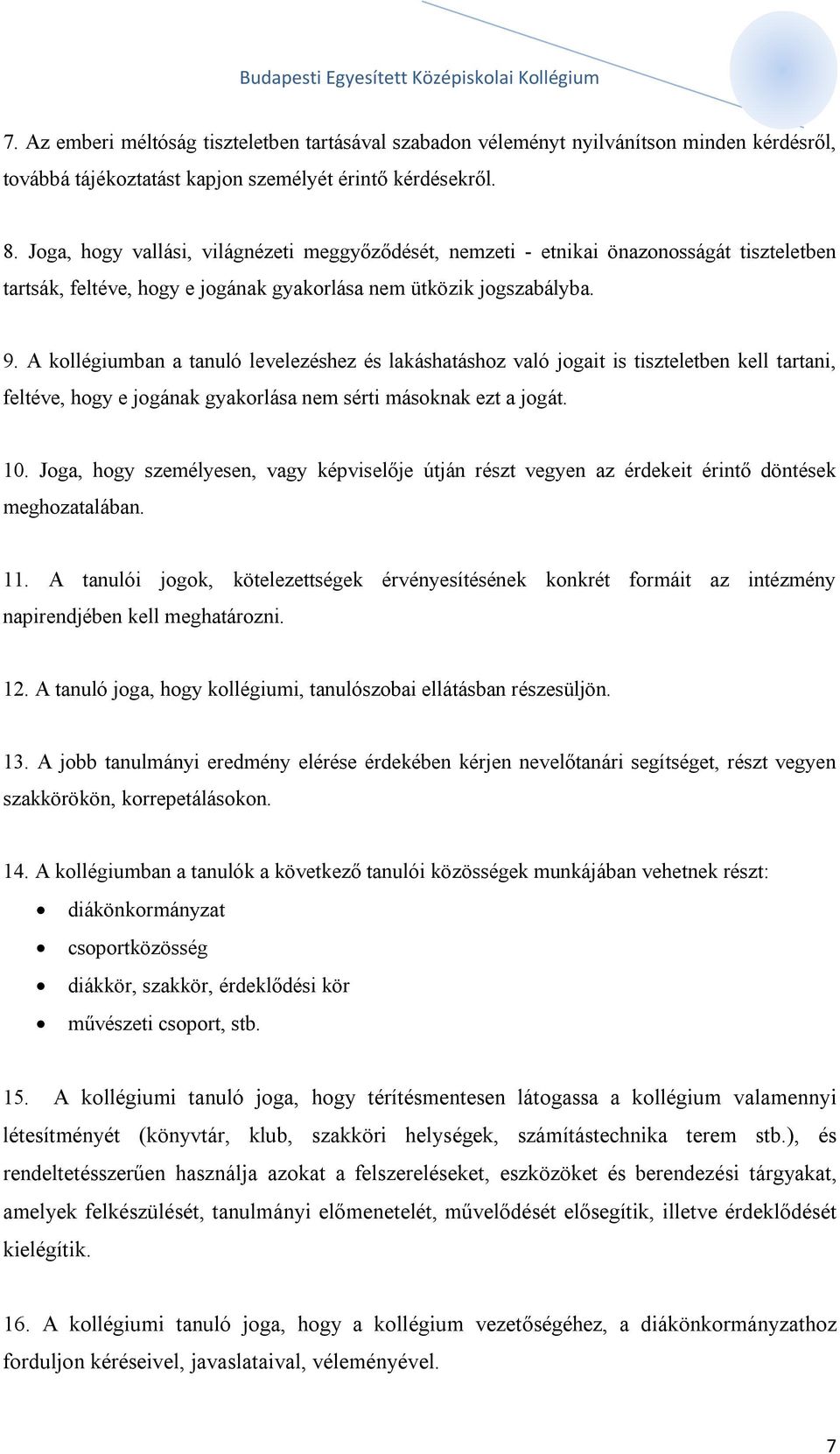 A kollégiumban a tanuló levelezéshez és lakáshatáshoz való jogait is tiszteletben kell tartani, feltéve, hogy e jogának gyakorlása nem sérti másoknak ezt a jogát. 10.