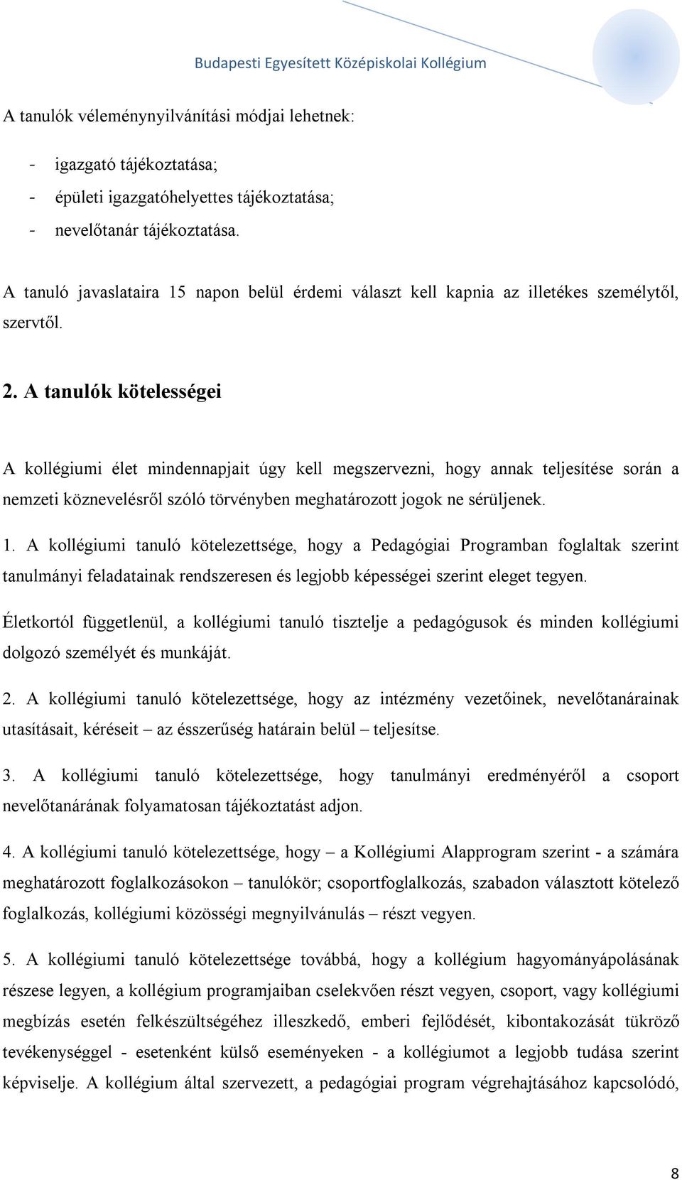 A tanulók kötelességei A kollégiumi élet mindennapjait úgy kell megszervezni, hogy annak teljesítése során a nemzeti köznevelésről szóló törvényben meghatározott jogok ne sérüljenek. 1.