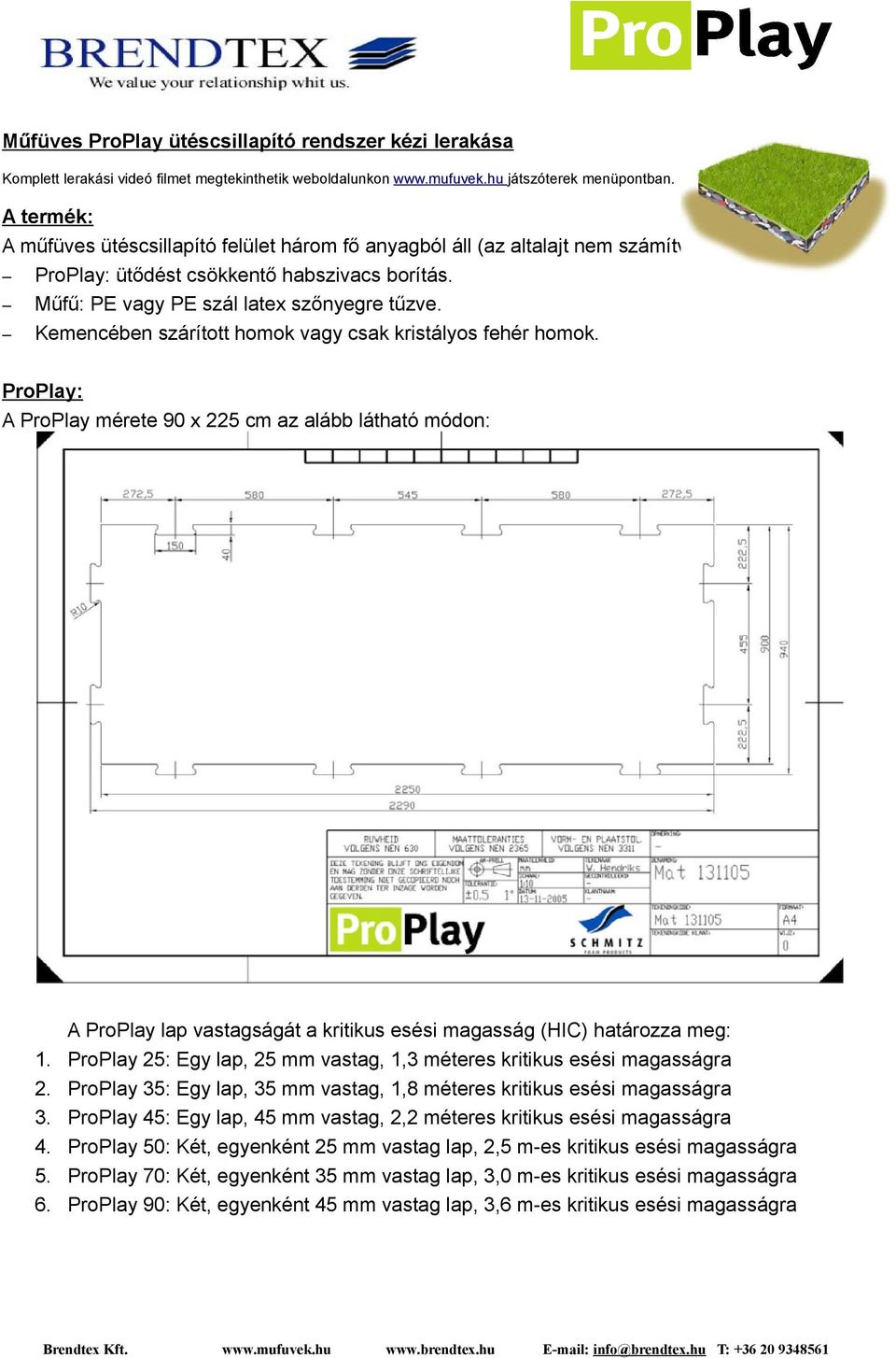 Kemencében szárított homok vagy csak kristályos fehér homok. ProPlay: A ProPlay mérete 90 x 225 cm az alább látható módon: 1. 2. 3. 4. 5. 6.