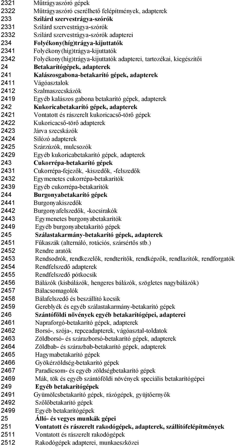 Kalászosgabona-betakarító gépek, adapterek 2411 Vágóasztalok 2412 Szalmaszecskázók 2419 Egyéb kalászos gabona betakarító gépek, adapterek 242 Kukoricabetakarító gépek, adapterek 2421 Vontatott és