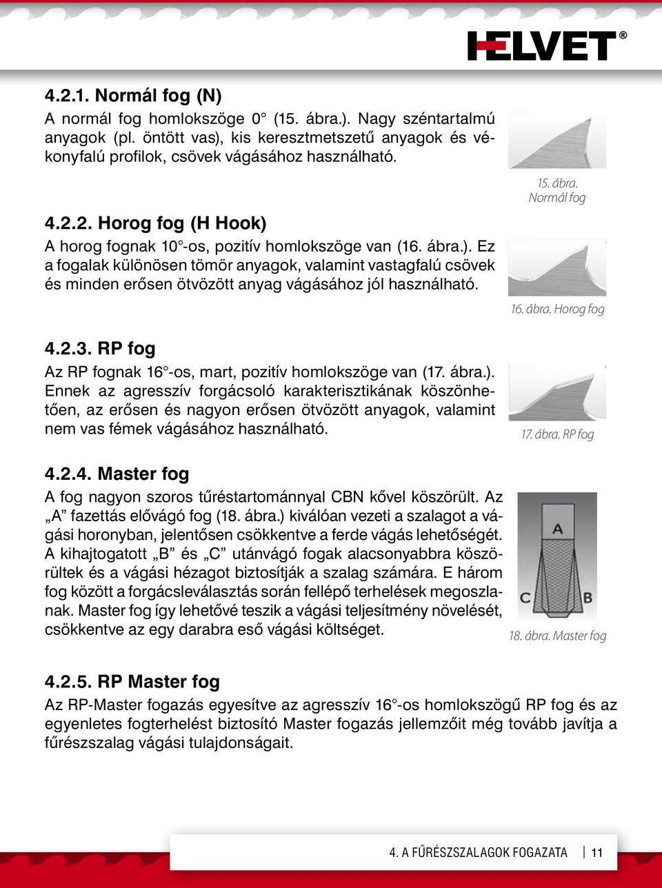 RP fog Az RP fognak 16 -os, mart, pozitív homlokszöge van (17. ábra.).