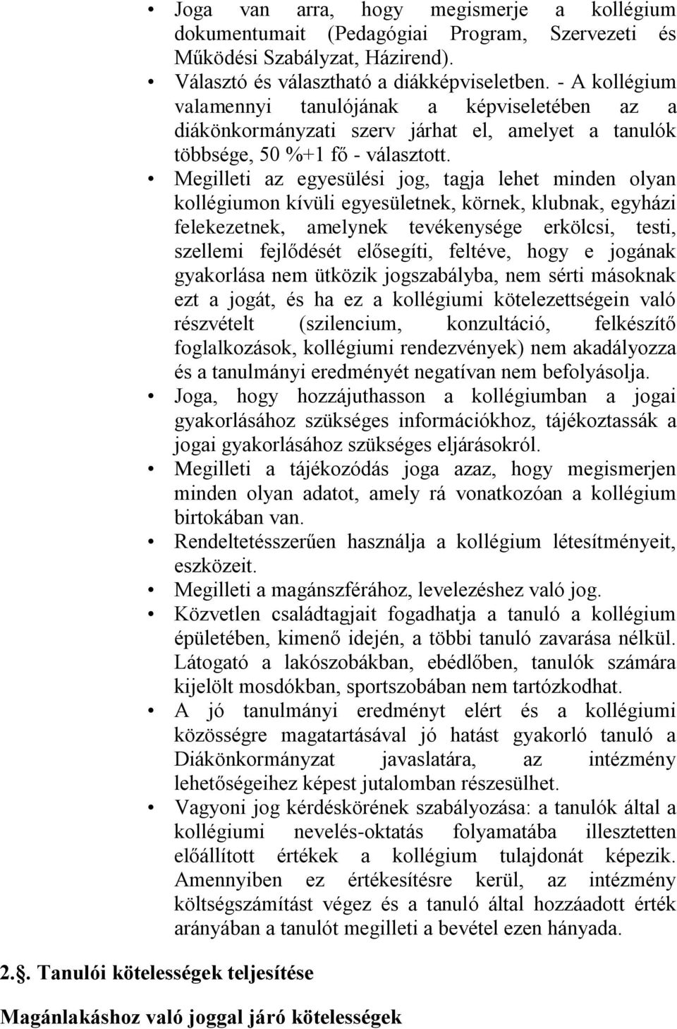 Megilleti az egyesülési jog, tagja lehet minden olyan kollégiumon kívüli egyesületnek, körnek, klubnak, egyházi felekezetnek, amelynek tevékenysége erkölcsi, testi, szellemi fejlődését elősegíti,