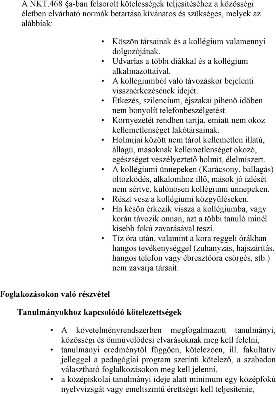 Udvarias a többi diákkal és a kollégium alkalmazottaival. A kollégiumból való távozáskor bejelenti visszaérkezésének idejét.