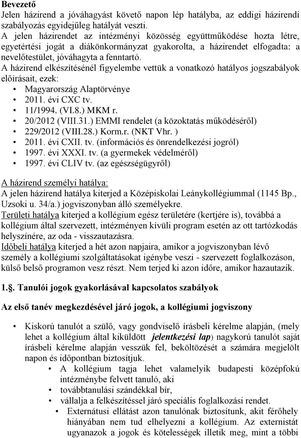 A házirend elkészítésénél figyelembe vettük a vonatkozó hatályos jogszabályok előírásait, ezek: Magyarország Alaptörvénye 2011. évi CXC tv. 11/1994. (VI.8.) MKM r. 20/2012 (VIII.31.