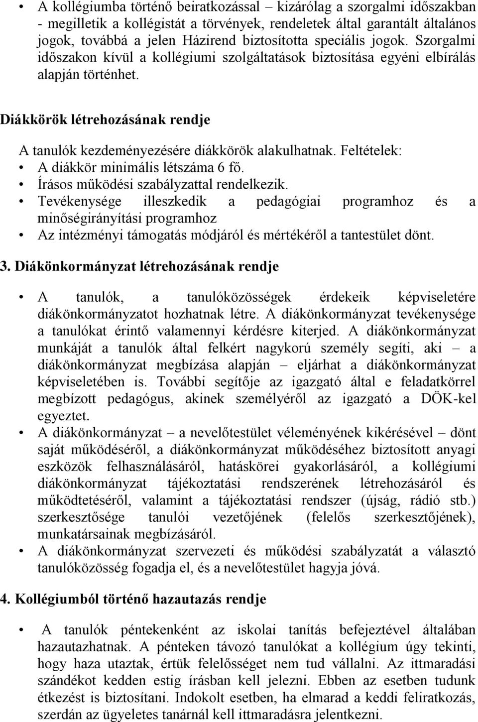 Diákkörök létrehozásának rendje A tanulók kezdeményezésére diákkörök alakulhatnak. Feltételek: A diákkör minimális létszáma 6 fő. Írásos működési szabályzattal rendelkezik.