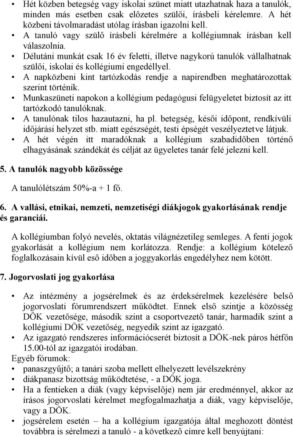 A napközbeni kint tartózkodás rendje a napirendben meghatározottak szerint történik. Munkaszüneti napokon a kollégium pedagógusi felügyeletet biztosít az itt tartózkodó tanulóknak.