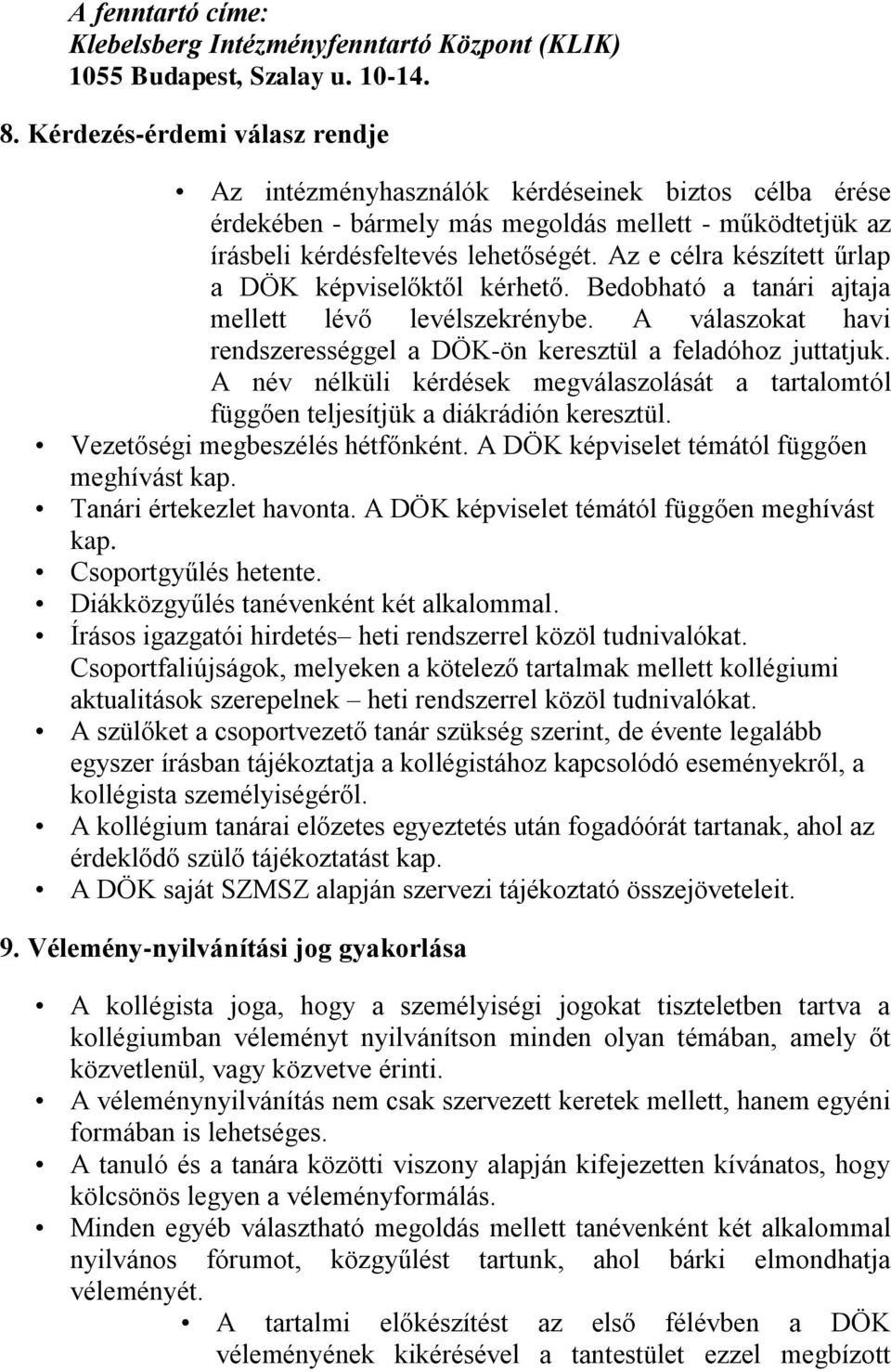 Az e célra készített űrlap a DÖK képviselőktől kérhető. Bedobható a tanári ajtaja mellett lévő levélszekrénybe. A válaszokat havi rendszerességgel a DÖK-ön keresztül a feladóhoz juttatjuk.