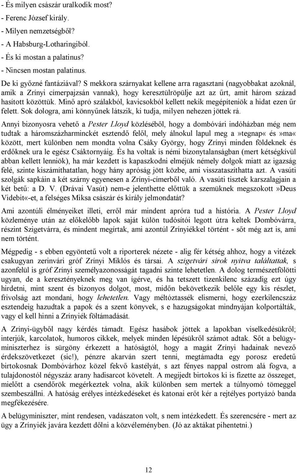 Minő apró szálakból, kavicsokból kellett nekik megépíteniök a hidat ezen űr felett. Sok dologra, ami könnyűnek látszik, ki tudja, milyen nehezen jöttek rá.