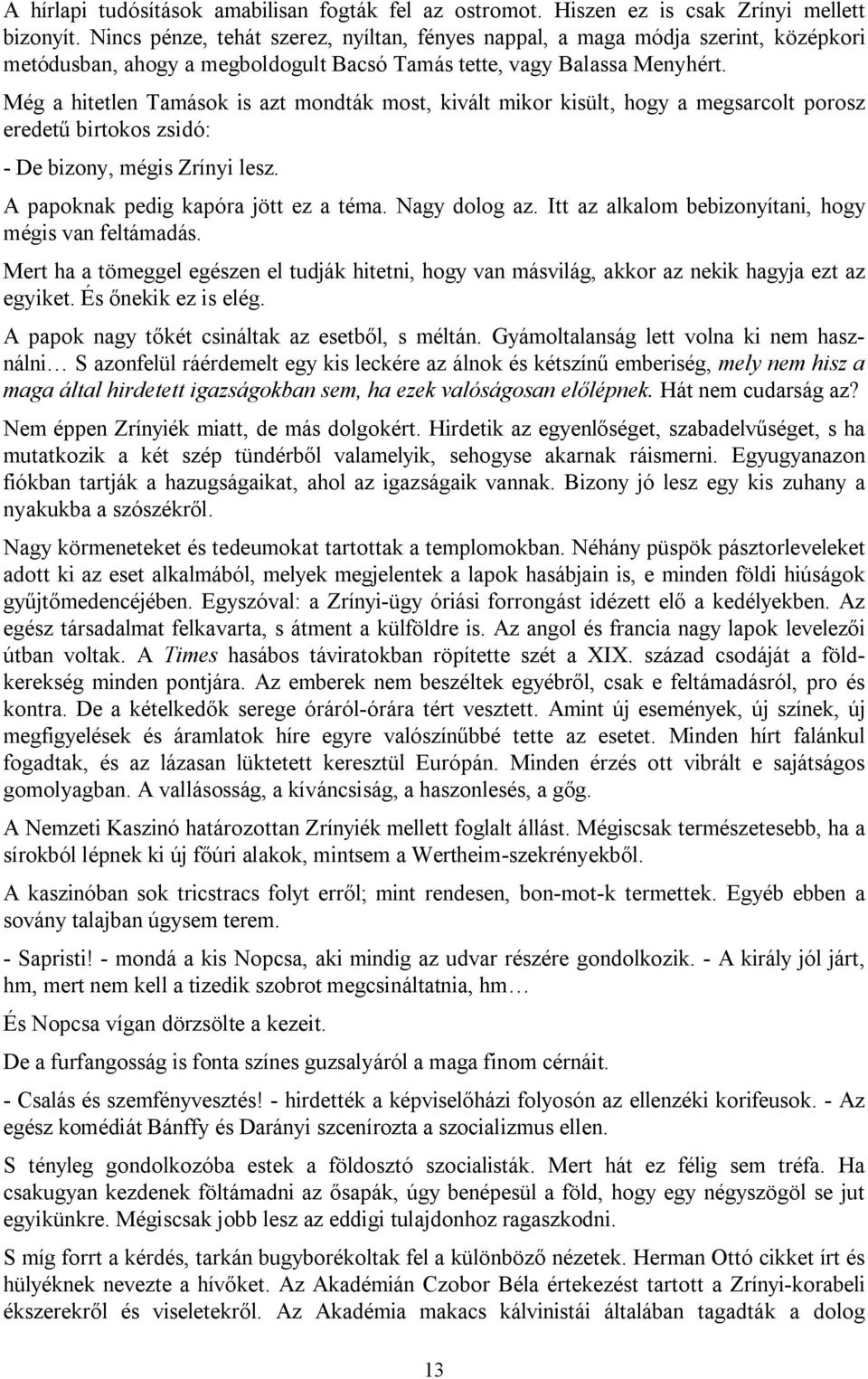 Még a hitetlen Tamások is azt mondták most, kivált mikor kisült, hogy a megsarcolt porosz eredetű birtokos zsidó: - De bizony, mégis Zrínyi lesz. A papoknak pedig kapóra jött ez a téma. Nagy dolog az.