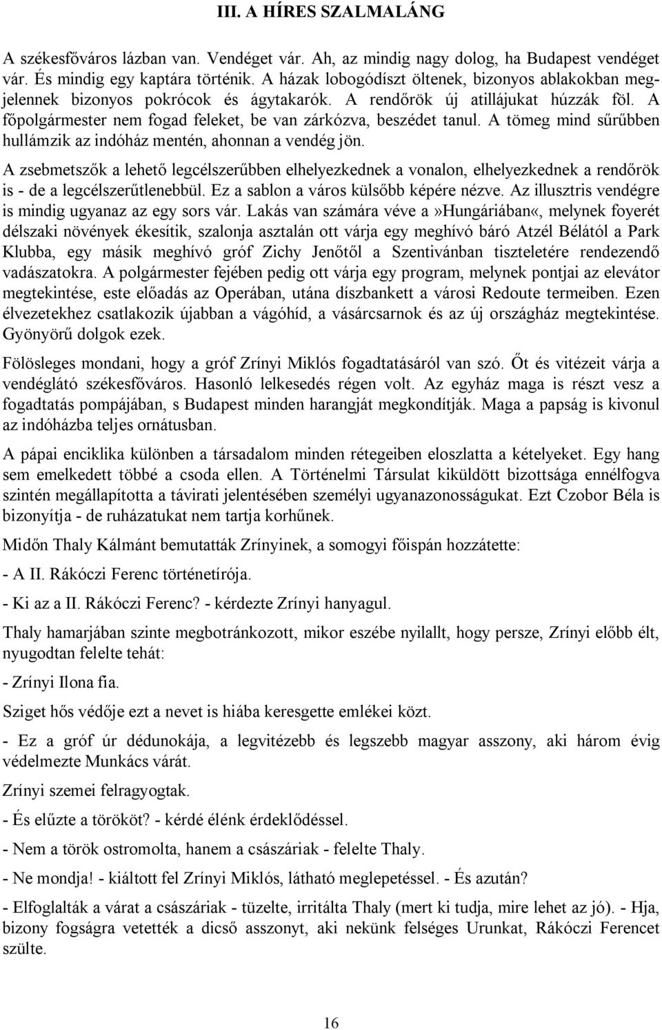 A tömeg mind sűrűbben hullámzik az indóház mentén, ahonnan a vendég jön. A zsebmetszők a lehető legcélszerűbben elhelyezkednek a vonalon, elhelyezkednek a rendőrök is - de a legcélszerűtlenebbül.