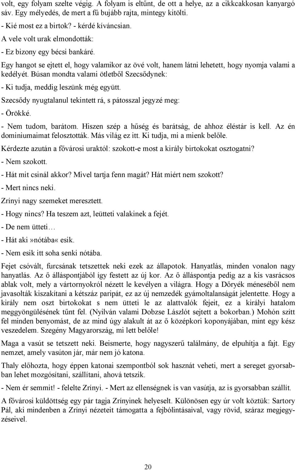 Búsan mondta valami ötletből Szecsődynek: - Ki tudja, meddig leszünk még együtt. Szecsődy nyugtalanul tekintett rá, s pátosszal jegyzé meg: - Örökké. - Nem tudom, barátom.