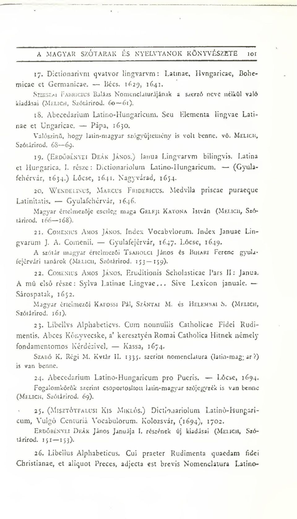 Valószinö, hogy latin-magyar szógyüjtcincny is volt benne, vö. Melich, Szótárirod. 68 ó'^. 19. (Erdübényei Deák János.) lanua Lingvarvm biiingvis. latina et Hungarica.