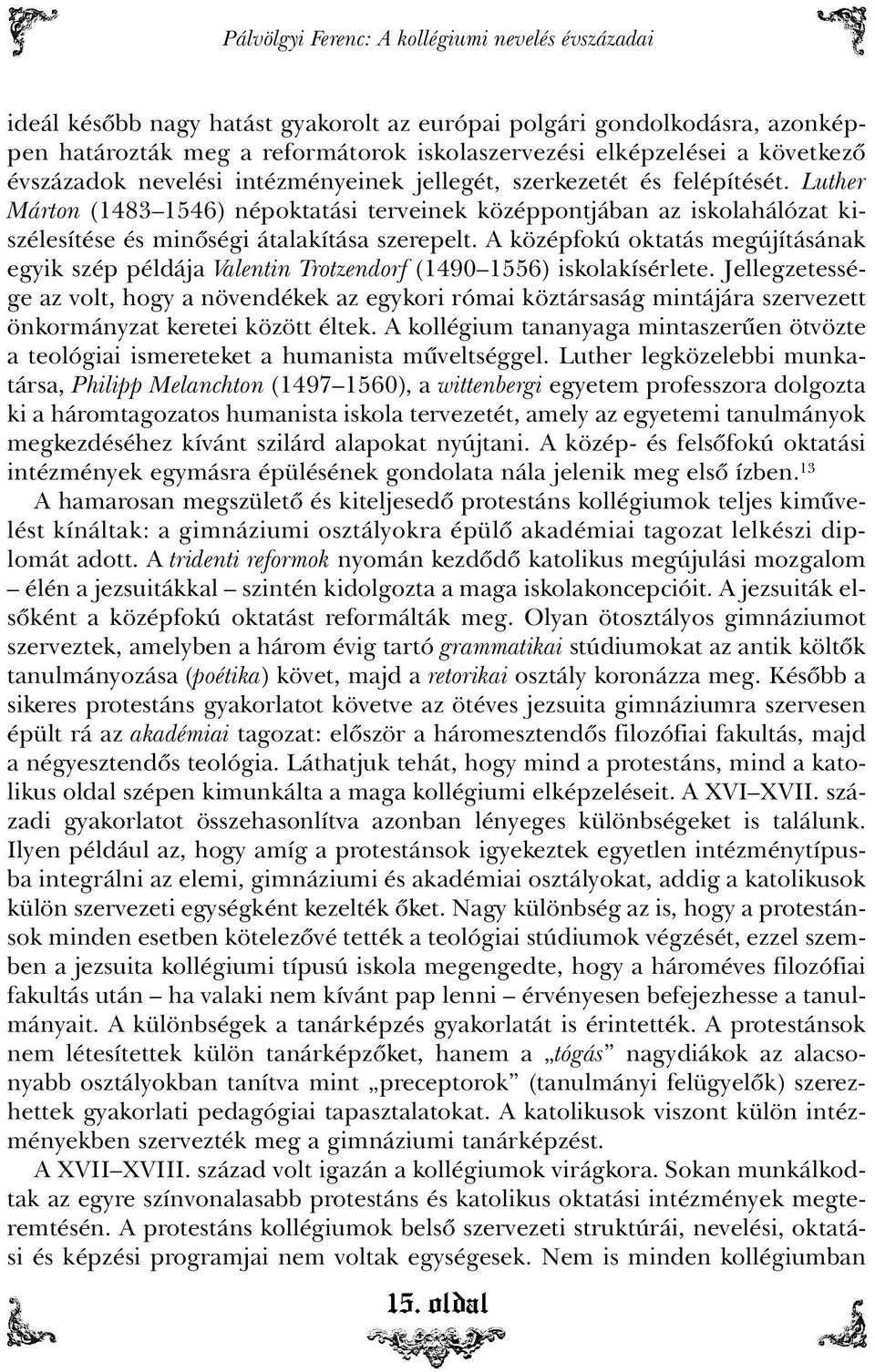 Luther Márton (1483 1546) népoktatási terveinek középpontjában az iskolahálózat kiszélesítése és minõségi átalakítása szerepelt.