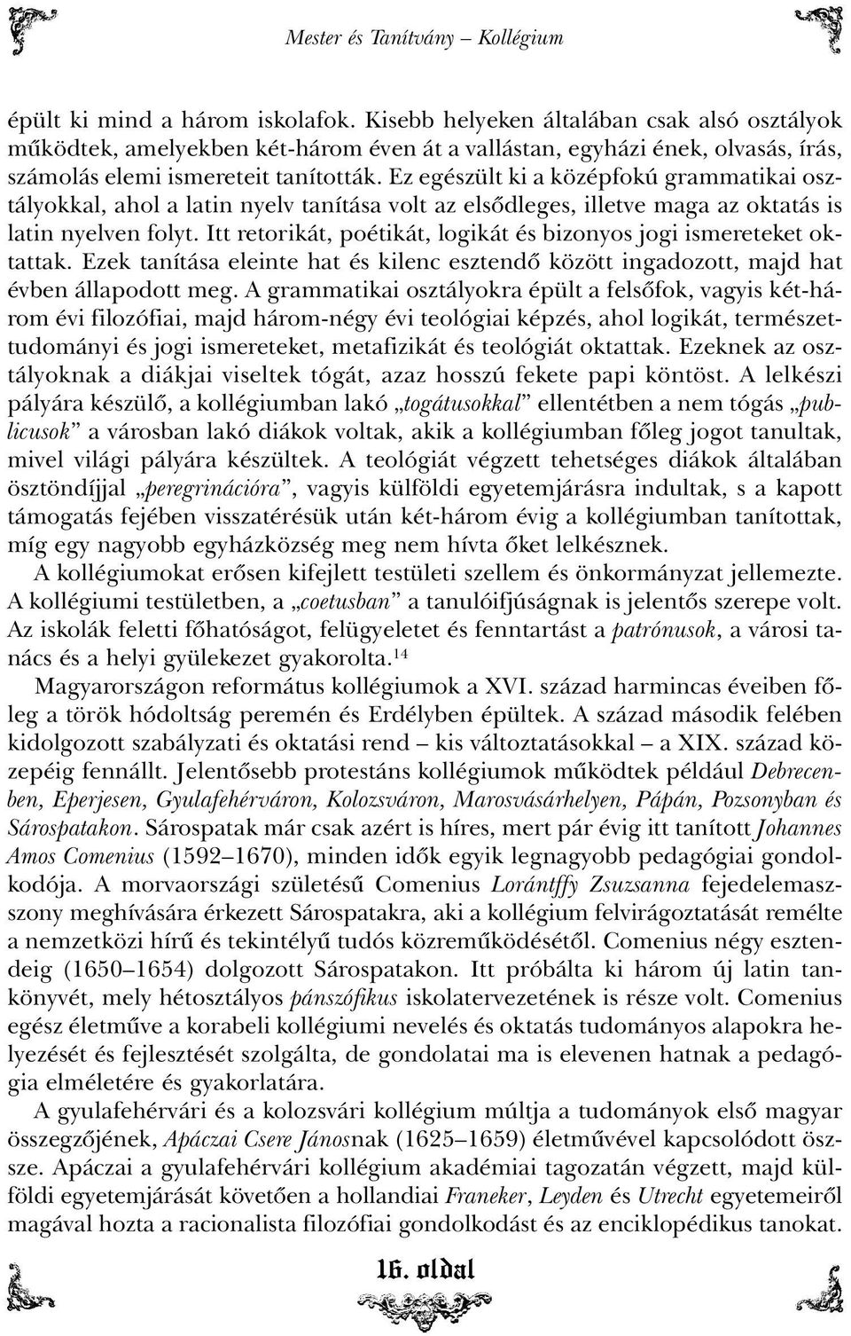 Ez egészült ki a középfokú grammatikai osztályokkal, ahol a latin nyelv tanítása volt az elsõdleges, illetve maga az oktatás is latin nyelven folyt.