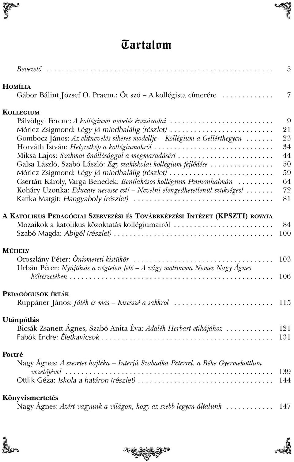 ......................... 21 Gombocz János: Az elitnevelés sikeres modellje Kollégium a Gellérthegyen....... 23 Horváth István: Helyzetkép a kollégiumokról.