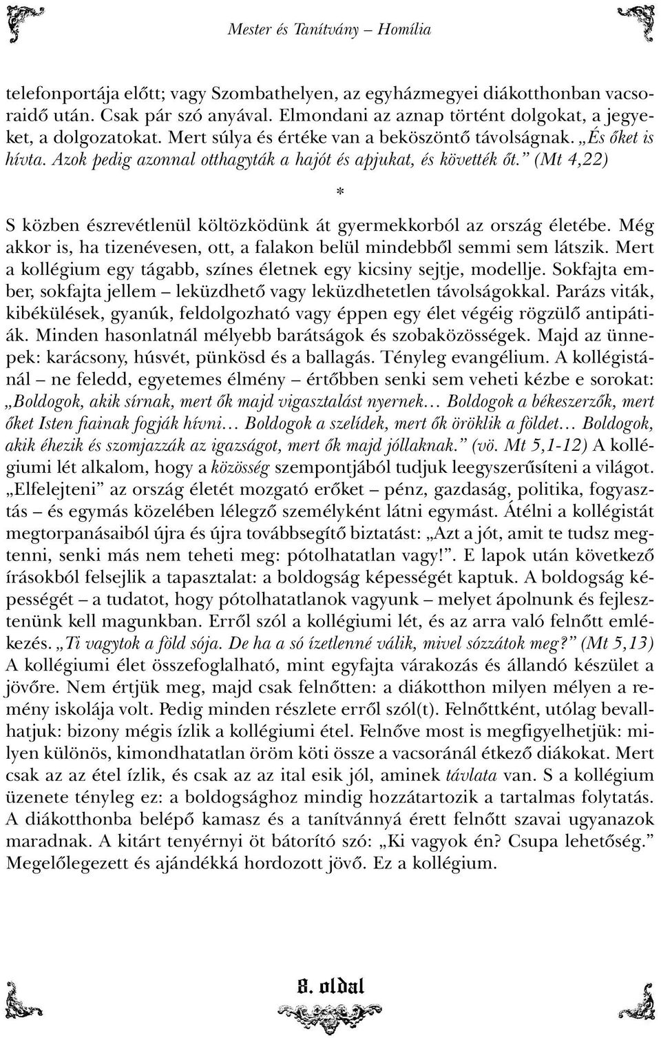 (Mt 4,22) * S közben észrevétlenül költözködünk át gyermekkorból az ország életébe. Még akkor is, ha tizenévesen, ott, a falakon belül mindebbõl semmi sem látszik.