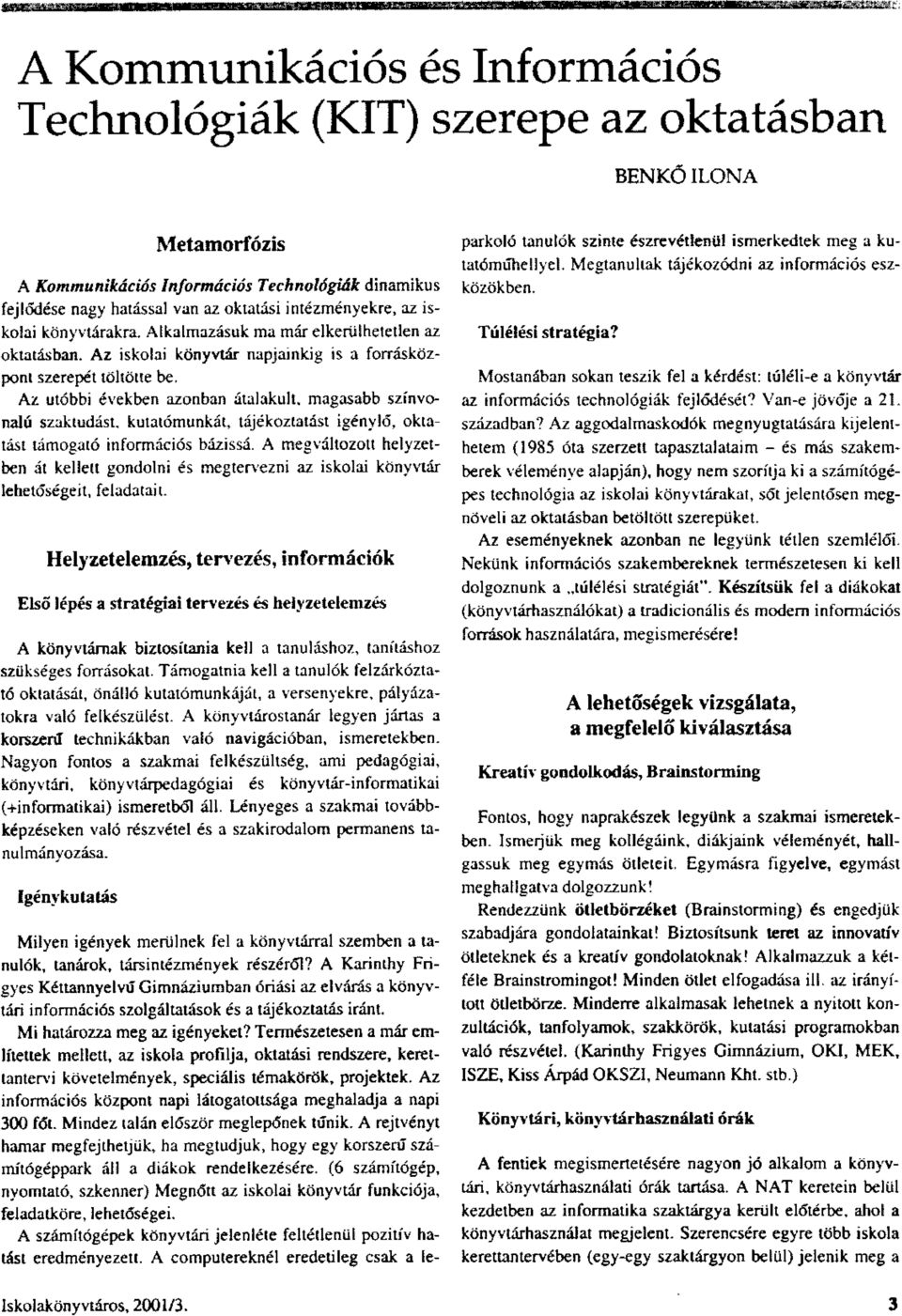 Az utóbbi években azonban átalakult, magasabb színvonalú szaktudást, kutatómunkát, tájékoztatást igénylő, oktatást támogató információs bázissá.