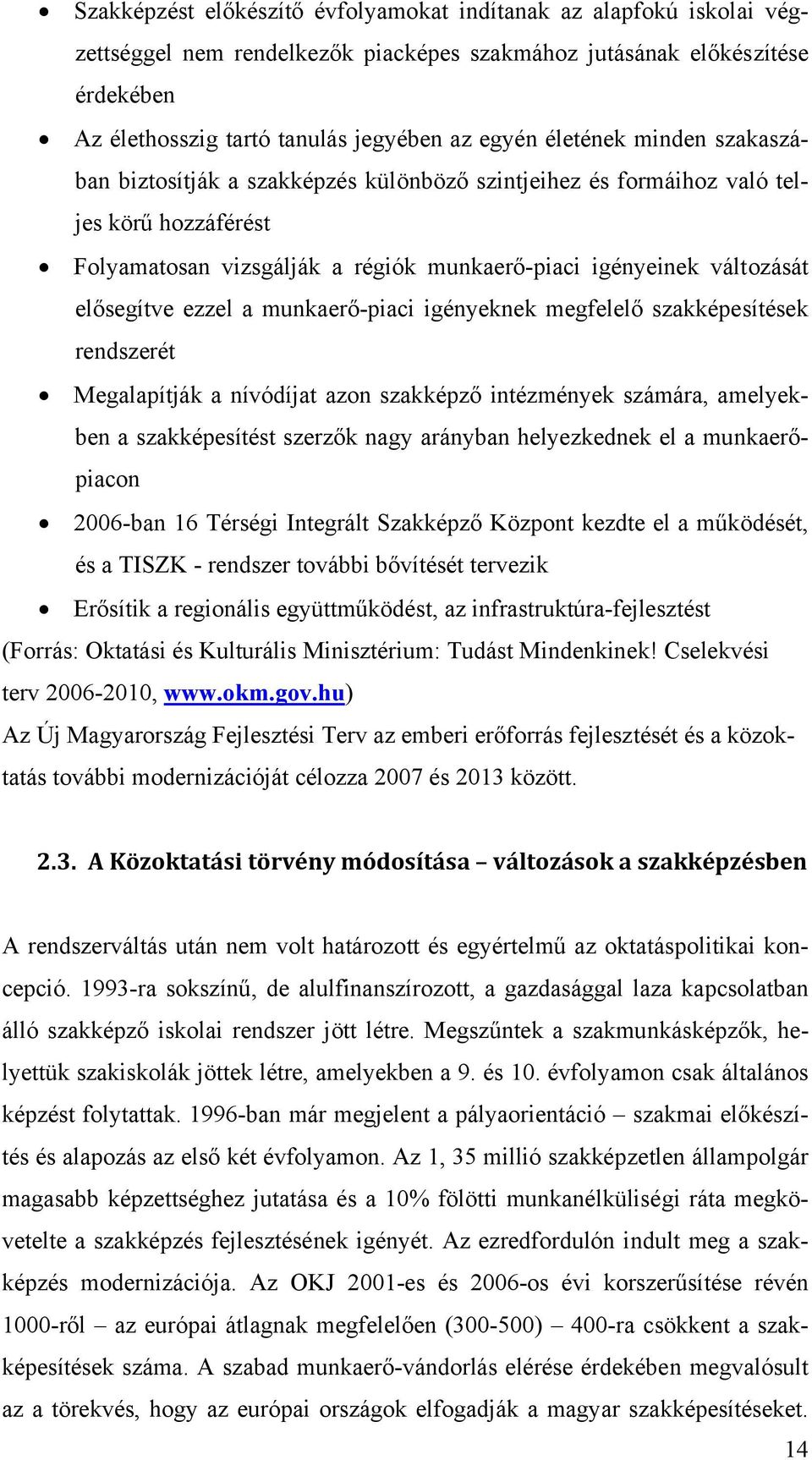 ezzel a munkaerő-piaci igényeknek megfelelő szakképesítések rendszerét Megalapítják a nívódíjat azon szakképző intézmények számára, amelyekben a szakképesítést szerzők nagy arányban helyezkednek el a