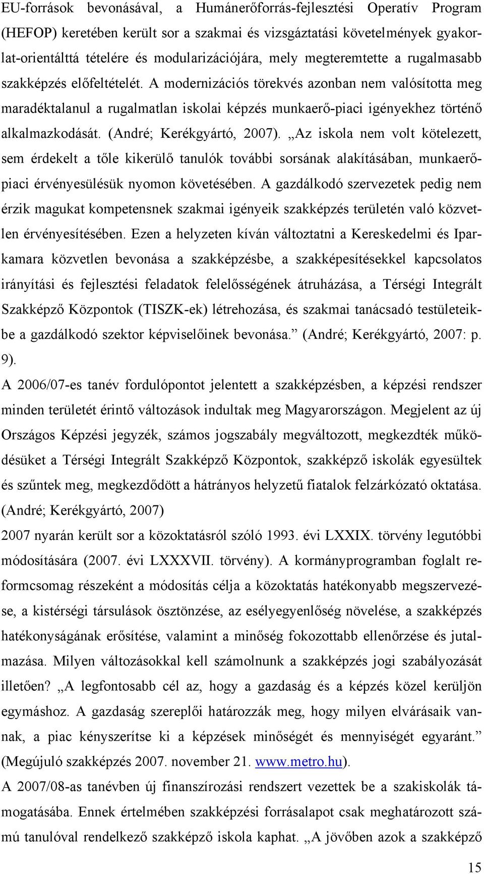 A modernizációs törekvés azonban nem valósította meg maradéktalanul a rugalmatlan iskolai képzés munkaerő-piaci igényekhez történő alkalmazkodását. (André; Kerékgyártó, 2007).