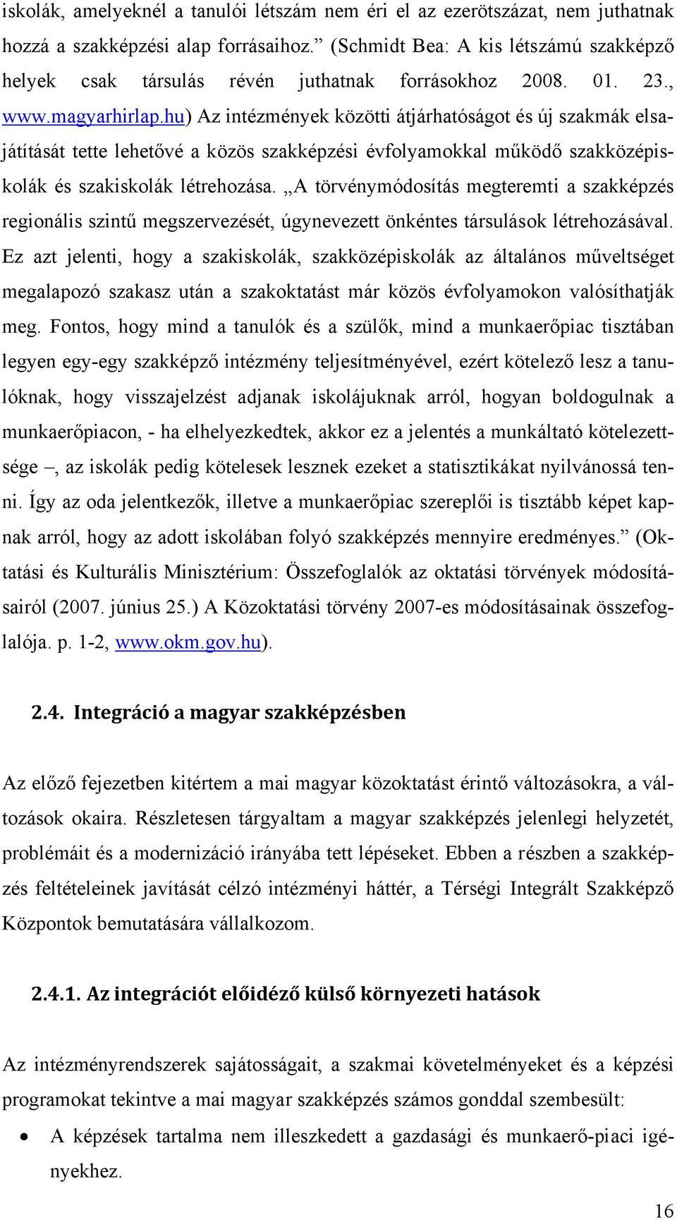 hu) Az intézmények közötti átjárhatóságot és új szakmák elsajátítását tette lehetővé a közös szakképzési évfolyamokkal működő szakközépiskolák és szakiskolák létrehozása.