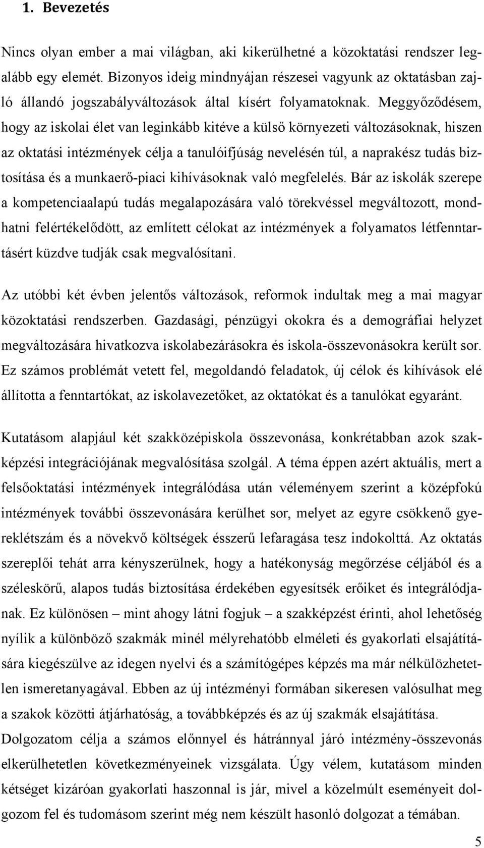 Meggyőződésem, hogy az iskolai élet van leginkább kitéve a külső környezeti változásoknak, hiszen az oktatási intézmények célja a tanulóifjúság nevelésén túl, a naprakész tudás biztosítása és a